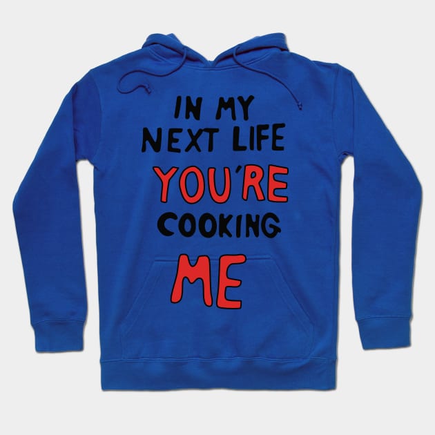 In My Next Life You're Cooking Me Hoodie by saintpetty